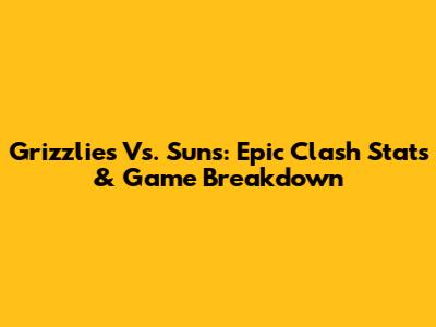 Grizzlies Vs. Suns: Epic Clash Stats & Game Breakdown