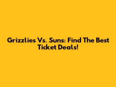 Grizzlies Vs. Suns: Find The Best Ticket Deals!
