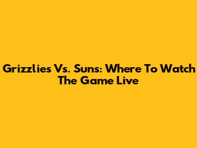 Grizzlies Vs. Suns: Where To Watch The Game Live
