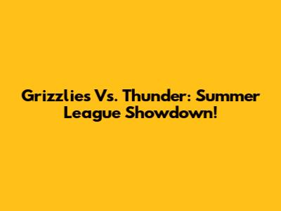 Grizzlies Vs. Thunder: Summer League Showdown!