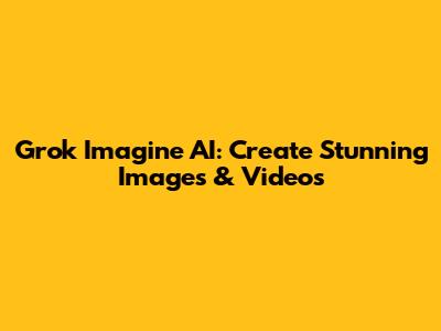 Grok Imagine AI: Create Stunning Images & Videos
