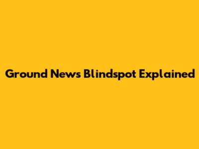 Ground News Blindspot Explained
