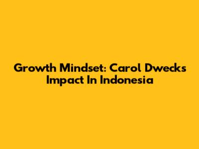 Growth Mindset: Carol Dweck's Impact In Indonesia