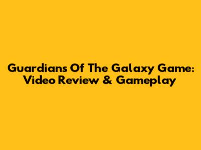 Guardians Of The Galaxy Game: Video Review & Gameplay