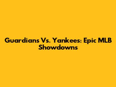 Guardians Vs. Yankees: Epic MLB Showdowns