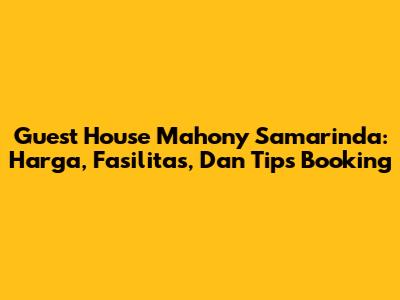 Guest House Mahony Samarinda: Harga, Fasilitas, Dan Tips Booking