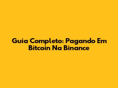 Guia Completo: Pagando Em Bitcoin Na Binance