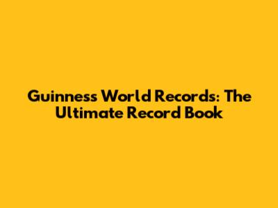 Guinness World Records: The Ultimate Record Book