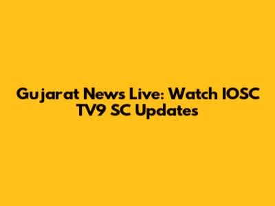 Gujarat News Live: Watch IOSC TV9 SC Updates