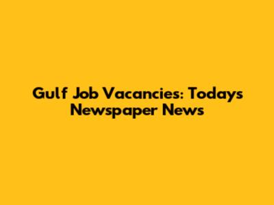 Gulf Job Vacancies: Today's Newspaper News