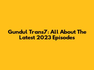 Gundul Trans7: All About The Latest 2023 Episodes