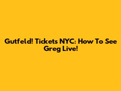 Gutfeld! Tickets NYC: How To See Greg Live!