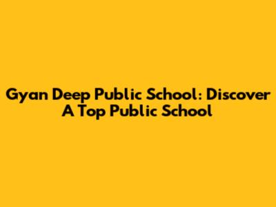 Gyan Deep Public School: Discover A Top Public School