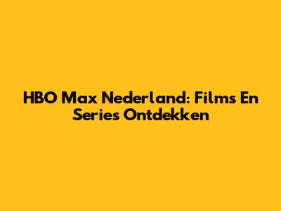 HBO Max Nederland: Films En Series Ontdekken