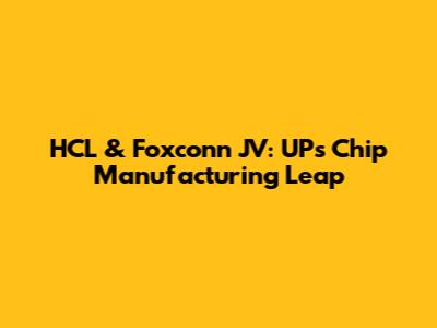 HCL & Foxconn JV: UP's Chip Manufacturing Leap