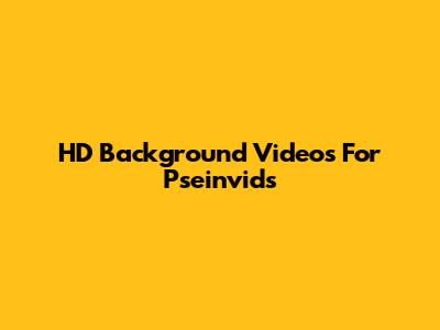 HD Background Videos For Pseinvids