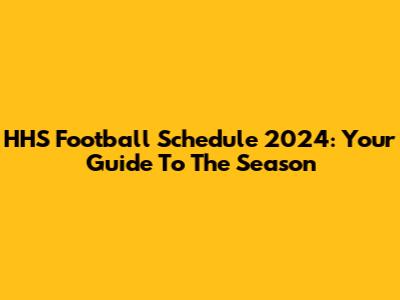 HHS Football Schedule 2024: Your Guide To The Season