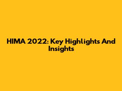 HIMA 2022: Key Highlights And Insights