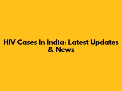 HIV Cases In India: Latest Updates & News