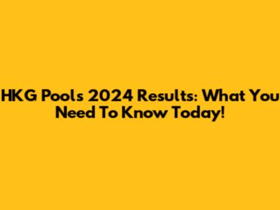 HKG Pools 2024 Results: What You Need To Know Today!