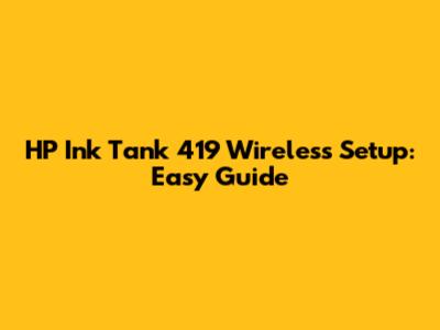 HP Ink Tank 419 Wireless Setup: Easy Guide