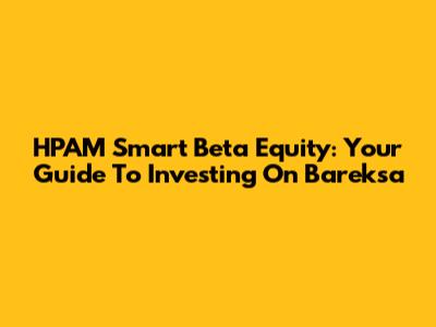 HPAM Smart Beta Equity: Your Guide To Investing On Bareksa