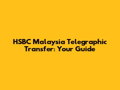 HSBC Malaysia Telegraphic Transfer: Your Guide
