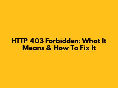 HTTP 403 Forbidden: What It Means & How To Fix It