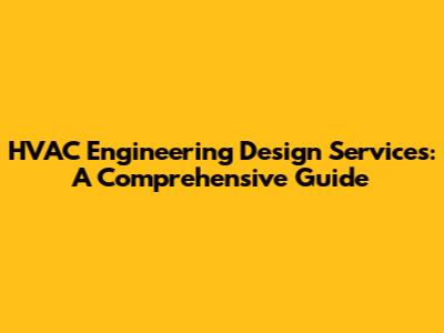 HVAC Engineering Design Services: A Comprehensive Guide