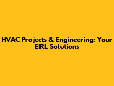 HVAC Projects & Engineering: Your EIRL Solutions