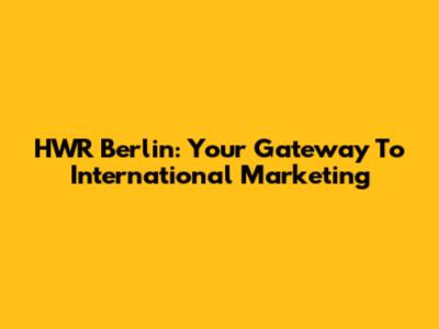 HWR Berlin: Your Gateway To International Marketing