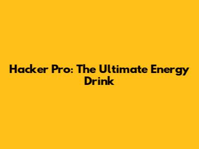 Hacker Pro: The Ultimate Energy Drink