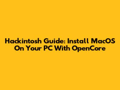 Hackintosh Guide: Install MacOS On Your PC With OpenCore