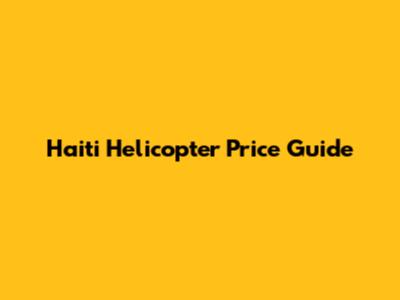 Haiti Helicopter Price Guide