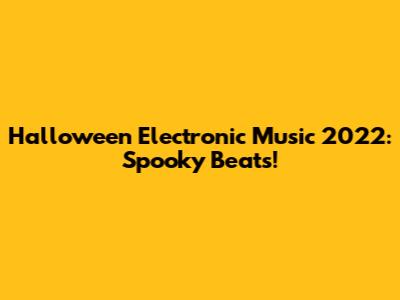 Halloween Electronic Music 2022: Spooky Beats!