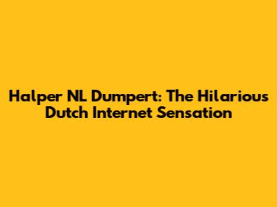 Halper NL Dumpert: The Hilarious Dutch Internet Sensation