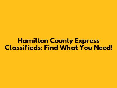 Hamilton County Express Classifieds: Find What You Need!