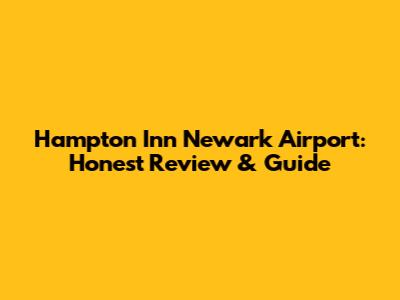 Hampton Inn Newark Airport: Honest Review & Guide