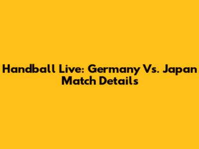 Handball Live: Germany Vs. Japan Match Details