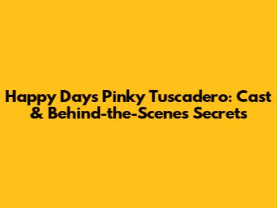 Happy Days' Pinky Tuscadero: Cast & Behind-the-Scenes Secrets