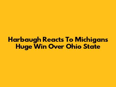 Harbaugh Reacts To Michigan's Huge Win Over Ohio State