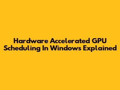 Hardware Accelerated GPU Scheduling In Windows Explained