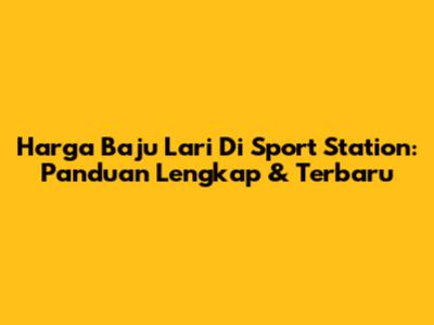 Harga Baju Lari Di Sport Station: Panduan Lengkap & Terbaru
