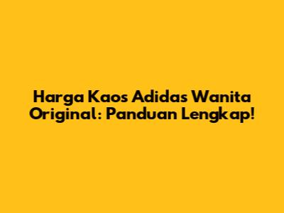 Harga Kaos Adidas Wanita Original: Panduan Lengkap!