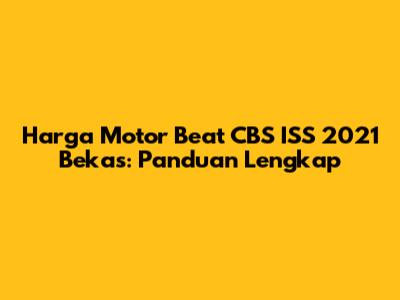 Harga Motor Beat CBS ISS 2021 Bekas: Panduan Lengkap