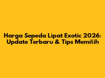 Harga Sepeda Lipat Exotic 2026: Update Terbaru & Tips Memilih