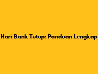 Hari Bank Tutup: Panduan Lengkap