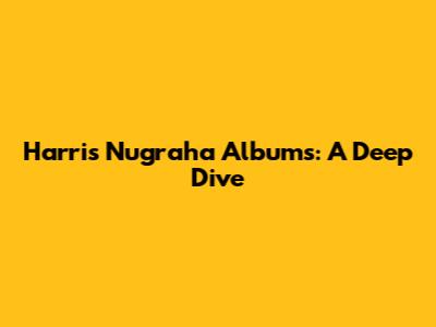 Harris Nugraha Albums: A Deep Dive