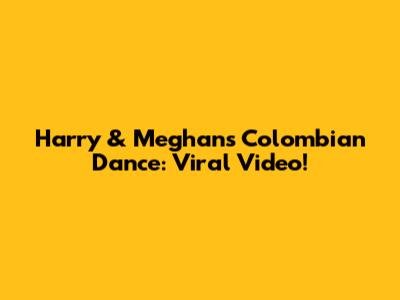 Harry & Meghan's Colombian Dance: Viral Video!