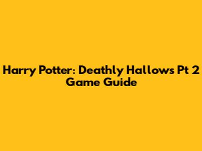 Harry Potter: Deathly Hallows Pt 2 Game Guide